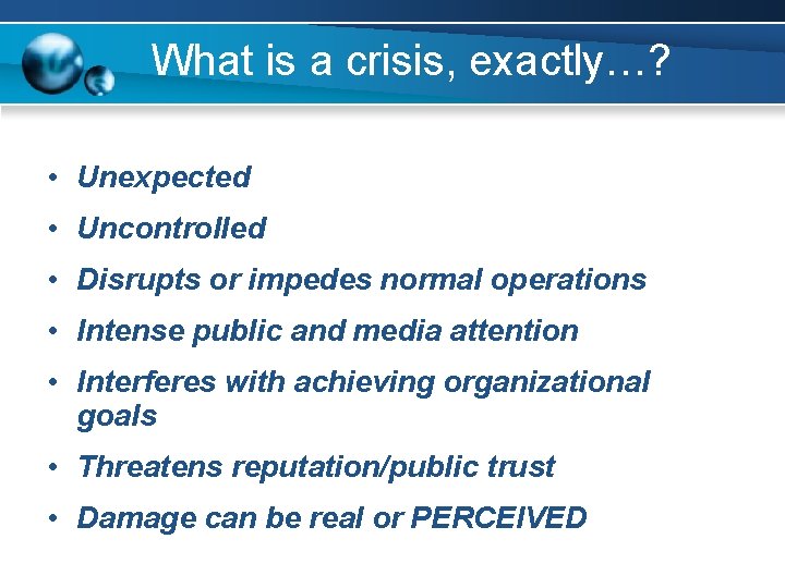 What is a crisis, exactly…? • Unexpected • Uncontrolled • Disrupts or impedes normal