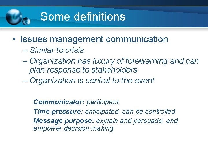 Some definitions • Issues management communication – Similar to crisis – Organization has luxury