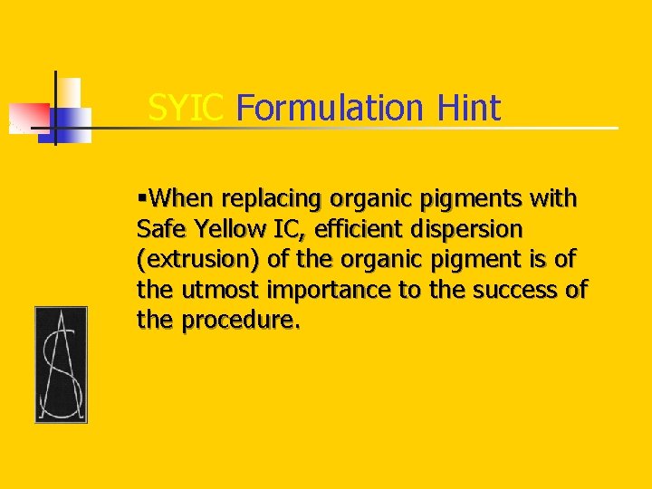 SYIC Formulation Hint §When replacing organic pigments with Safe Yellow IC, efficient dispersion (extrusion)