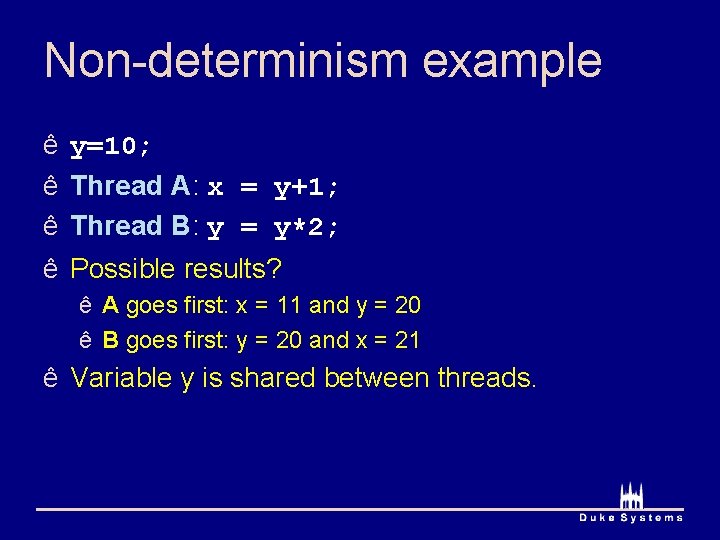 Non-determinism example ê y=10; ê Thread A: x = y+1; ê Thread B: y