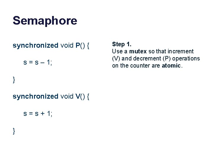 Semaphore synchronized void P() { s = s – 1; } synchronized void V()