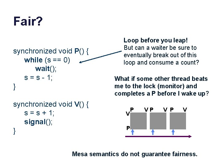 Fair? synchronized void P() { while (s == 0) wait(); s = s -