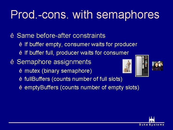 Prod. -cons. with semaphores ê Same before-after constraints ê If buffer empty, consumer waits