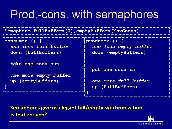 Prod. -cons. with semaphores Semaphore full. Buffers(0), empty. Buffers(Max. Sodas) consumer () { one