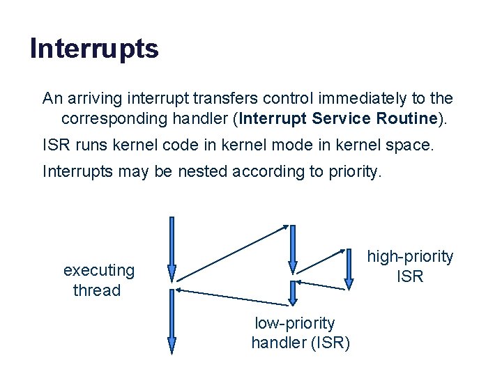 Interrupts An arriving interrupt transfers control immediately to the corresponding handler (Interrupt Service Routine).