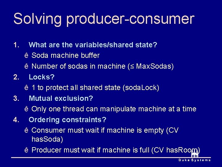 Solving producer-consumer 1. What are the variables/shared state? ê Soda machine buffer ê Number