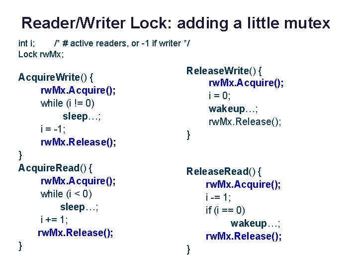 Reader/Writer Lock: adding a little mutex int i; /* # active readers, or -1