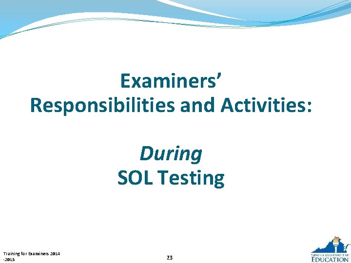 Examiners’ Responsibilities and Activities: During SOL Testing Training for Examiners 2014 -2015 23 