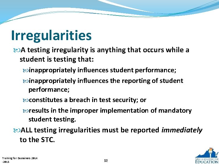 Irregularities A testing irregularity is anything that occurs while a student is testing that: