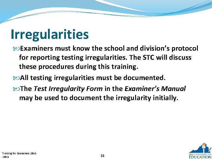 Irregularities Examiners must know the school and division’s protocol for reporting testing irregularities. The