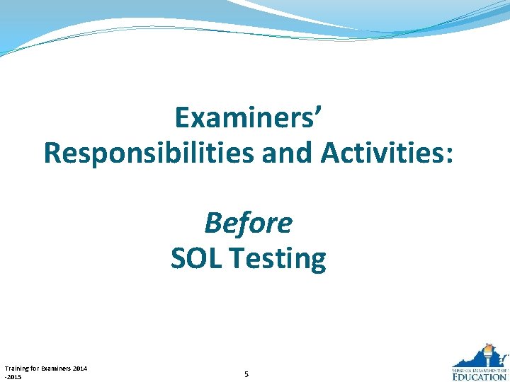 Examiners’ Responsibilities and Activities: Before SOL Testing Training for Examiners 2014 -2015 5 