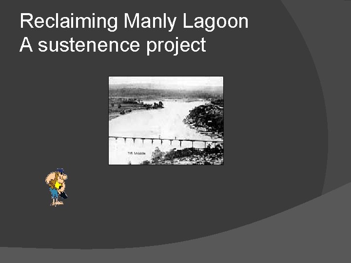 Reclaiming Manly Lagoon A sustenence project 