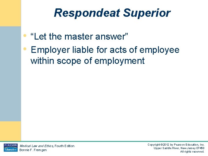 Respondeat Superior • “Let the master answer” • Employer liable for acts of employee