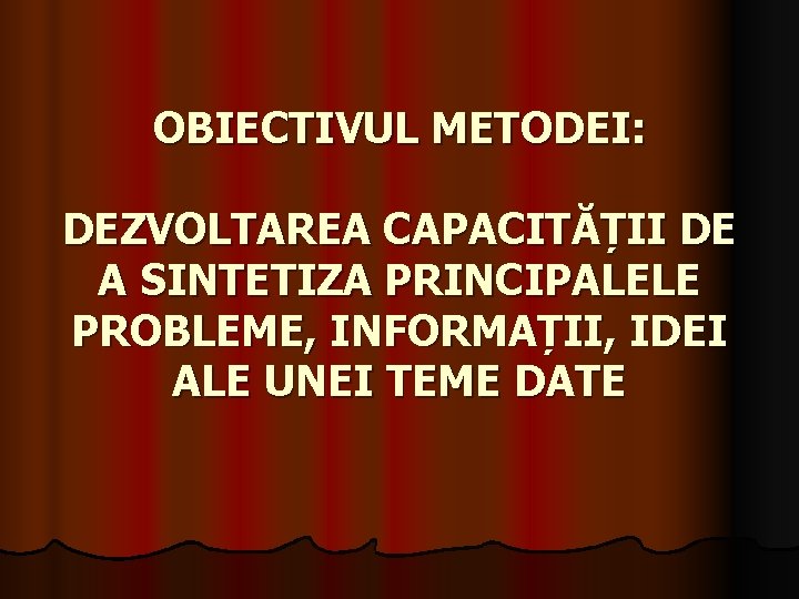 OBIECTIVUL METODEI: DEZVOLTAREA CAPACITĂȚII DE A SINTETIZA PRINCIPALELE PROBLEME, INFORMAȚII, IDEI ALE UNEI TEME OBIECTIVUL METODEI: DEZVOLTAREA CAPACITĂȚII DE A SINTETIZA PRINCIPALELE PROBLEME, INFORMAȚII, IDEI ALE UNEI TEME