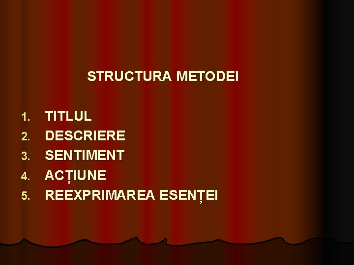 STRUCTURA METODEI 1. 2. 3. 4. 5. TITLUL DESCRIERE SENTIMENT ACȚIUNE REEXPRIMAREA ESENȚEI STRUCTURA METODEI 1. 2. 3. 4. 5. TITLUL DESCRIERE SENTIMENT ACȚIUNE REEXPRIMAREA ESENȚEI
