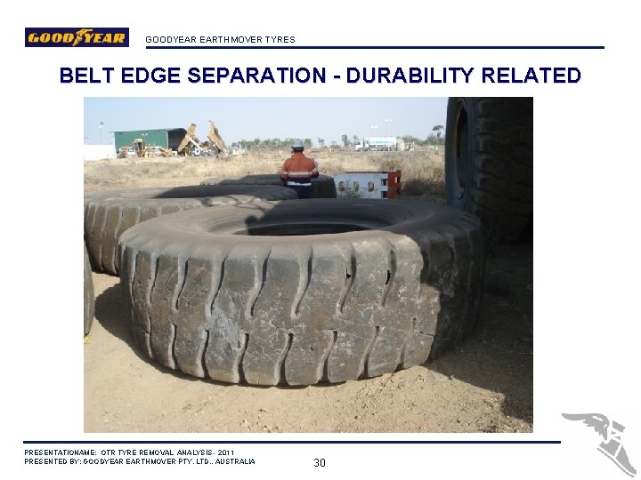 GOODYEAR EARTHMOVER TYRES BELT EDGE SEPARATION - DURABILITY RELATED PRESENTATIONAME: OTR TYRE REMOVAL ANALYSIS