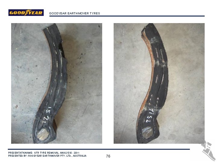 GOODYEAR EARTHMOVER TYRES PRESENTATIONAME: OTR TYRE REMOVAL ANALYSIS - 2011 PRESENTED BY: GOODYEAR EARTHMOVER