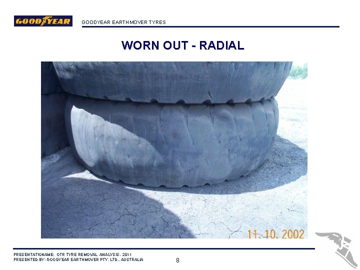 GOODYEAR EARTHMOVER TYRES WORN OUT - RADIAL PRESENTATIONAME: OTR TYRE REMOVAL ANALYSIS - 2011