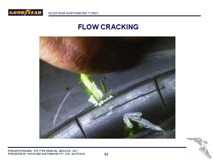 GOODYEAR EARTHMOVER TYRES FLOW CRACKING PRESENTATIONAME: OTR TYRE REMOVAL ANALYSIS - 2011 PRESENTED BY: