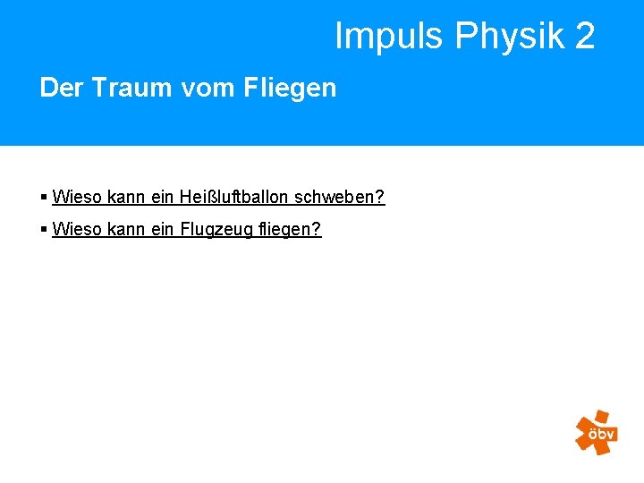 Impuls Physik 2 Der Traum vom Fliegen § Wieso kann ein Heißluftballon schweben? §