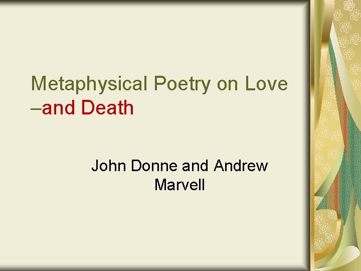 Metaphysical Poetry on Love –and Death John Donne and Andrew Marvell 
