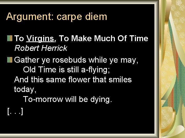 Argument: carpe diem To Virgins, To Make Much Of Time Robert Herrick Gather ye