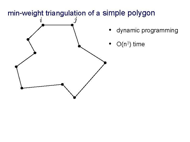 min-weight triangulation of a simple polygon • dynamic programming • O(n 3) time 