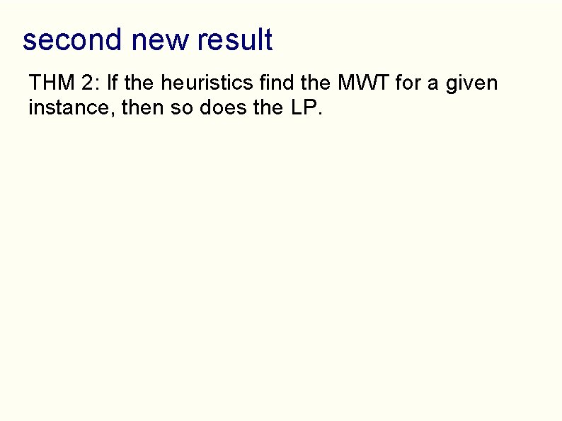 second new result THM 2: If the heuristics find the MWT for a given