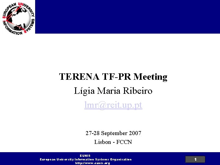 EUNIS General TERENA TF-PR Meeting Lígia Maria Ribeiro lmr@reit. up. pt 27 -28 September