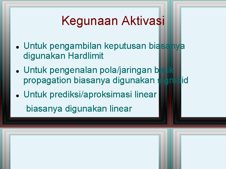 Kegunaan Aktivasi Untuk pengambilan keputusan biasanya digunakan Hardlimit Untuk pengenalan pola/jaringan back propagation biasanya