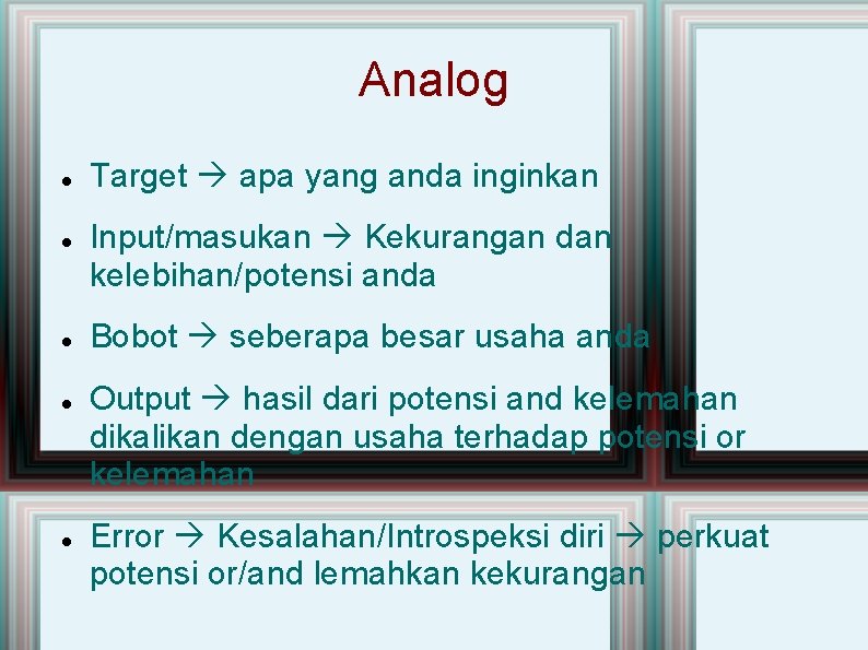 Analog Target apa yang anda inginkan Input/masukan Kekurangan dan kelebihan/potensi anda Bobot seberapa besar