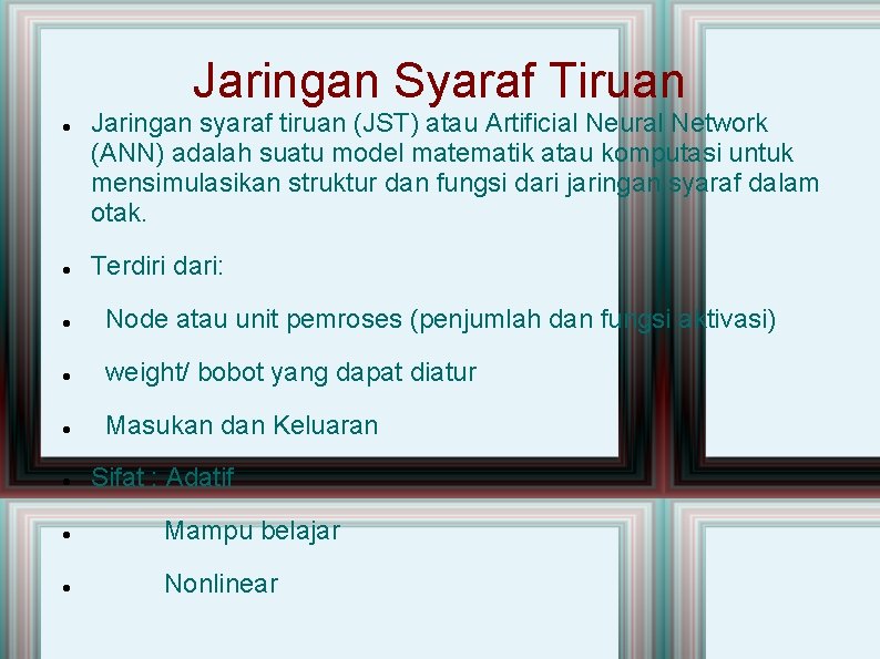 Jaringan Syaraf Tiruan Jaringan syaraf tiruan (JST) atau Artificial Neural Network (ANN) adalah suatu