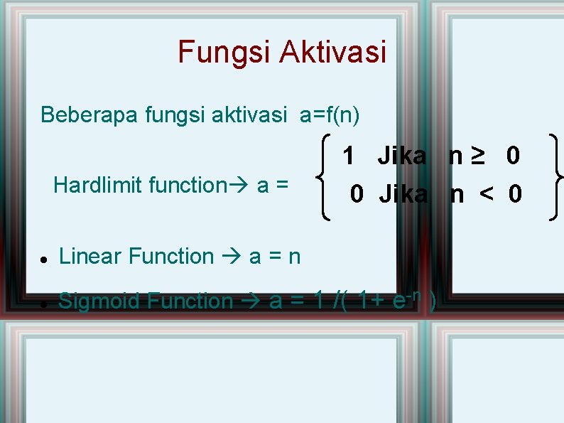 Fungsi Aktivasi Beberapa fungsi aktivasi a=f(n) Hardlimit function a = 1 Jika n ≥