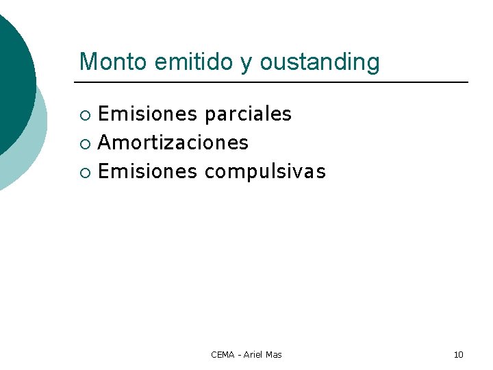 Monto emitido y oustanding Emisiones parciales ¡ Amortizaciones ¡ Emisiones compulsivas ¡ CEMA -