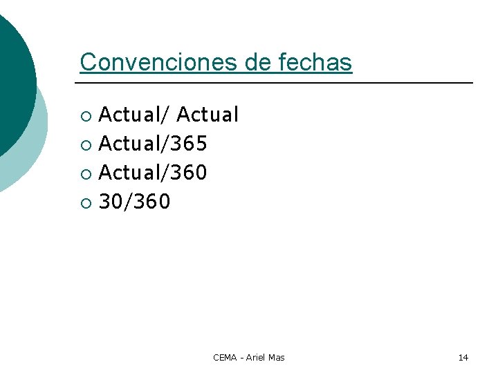 Convenciones de fechas Actual/ Actual ¡ Actual/365 ¡ Actual/360 ¡ 30/360 ¡ CEMA -