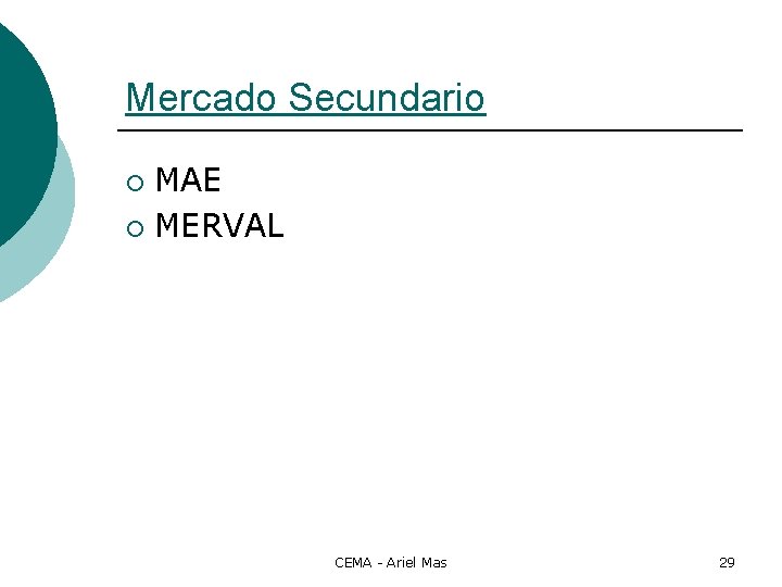 Mercado Secundario MAE ¡ MERVAL ¡ CEMA - Ariel Mas 29 