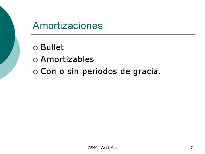Amortizaciones Bullet ¡ Amortizables ¡ Con o sin periodos de gracia. ¡ CEMA -