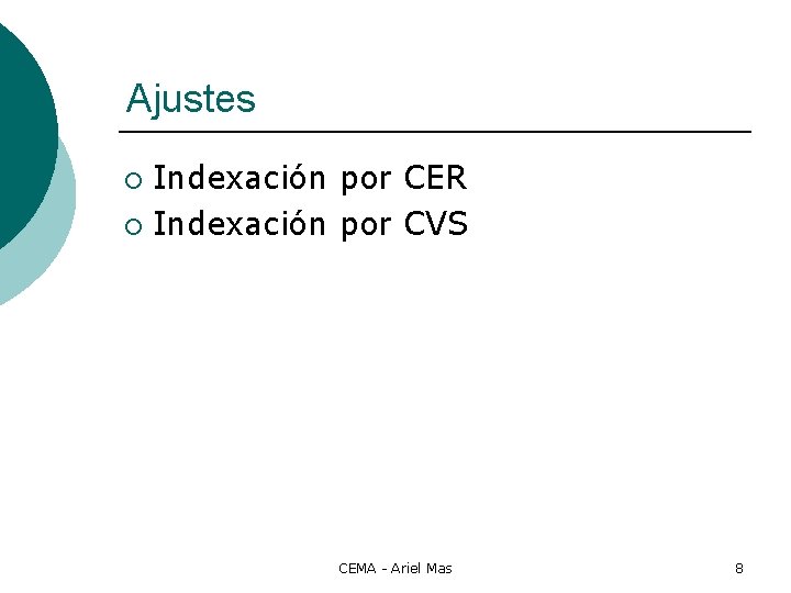 Ajustes Indexación por CER ¡ Indexación por CVS ¡ CEMA - Ariel Mas 8
