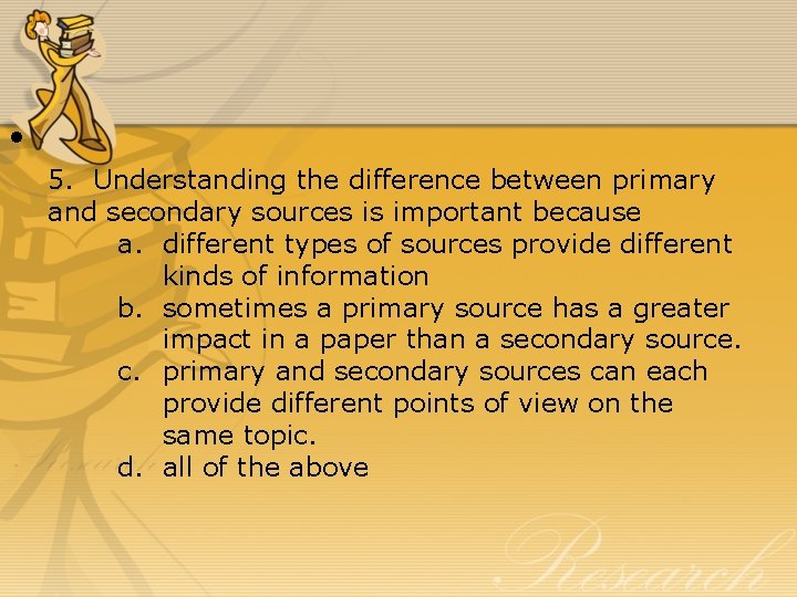  • 5. Understanding the difference between primary and secondary sources is important because