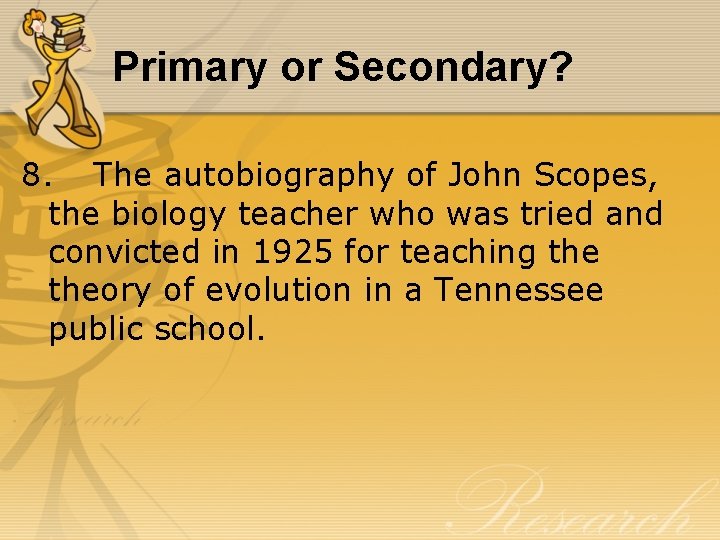 Primary or Secondary? 8. The autobiography of John Scopes, the biology teacher who was