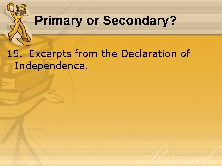 Primary or Secondary? 15. Excerpts from the Declaration of Independence. 