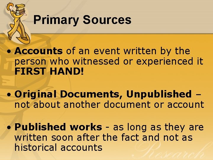 Primary Sources • Accounts of an event written by the person who witnessed or
