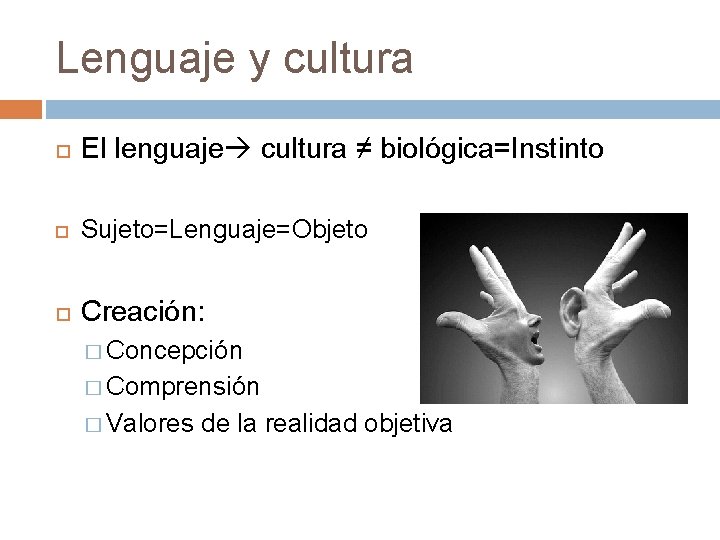 Lenguaje y cultura El lenguaje cultura ≠ biológica=Instinto Sujeto=Lenguaje=Objeto Creación: � Concepción � Comprensión