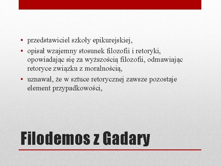  • przedstawiciel szkoły epikurejskiej, • opisał wzajemny stosunek filozofii i retoryki, opowiadając się
