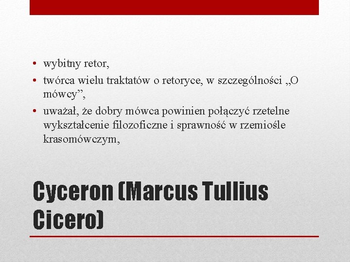  • wybitny retor, • twórca wielu traktatów o retoryce, w szczególności „O mówcy”,