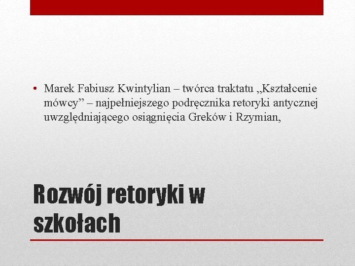  • Marek Fabiusz Kwintylian – twórca traktatu „Kształcenie mówcy” – najpełniejszego podręcznika retoryki