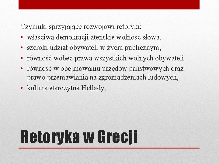 Czynniki sprzyjające rozwojowi retoryki: • właściwa demokracji ateńskie wolność słowa, • szeroki udział obywateli