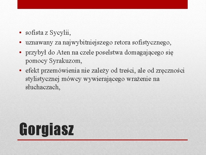  • sofista z Sycylii, • uznawany za najwybitniejszego retora sofistycznego, • przybył do