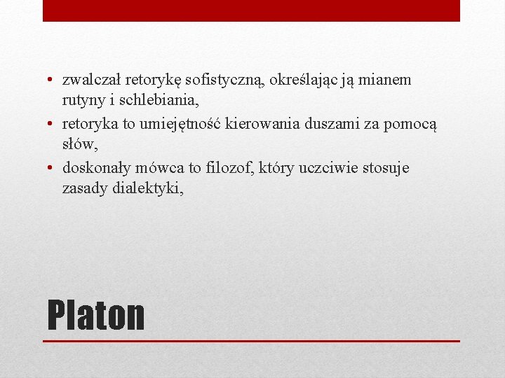  • zwalczał retorykę sofistyczną, określając ją mianem rutyny i schlebiania, • retoryka to