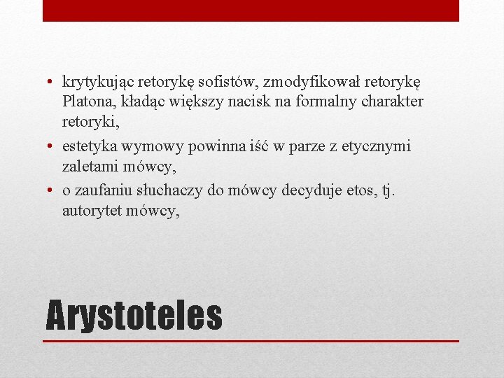  • krytykując retorykę sofistów, zmodyfikował retorykę Platona, kładąc większy nacisk na formalny charakter